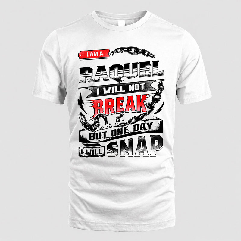 RAQUEL HP28-K4-129 – Personalized Name Quote T-Shirt “I Will Not Break, But One Day I Will Snap”
