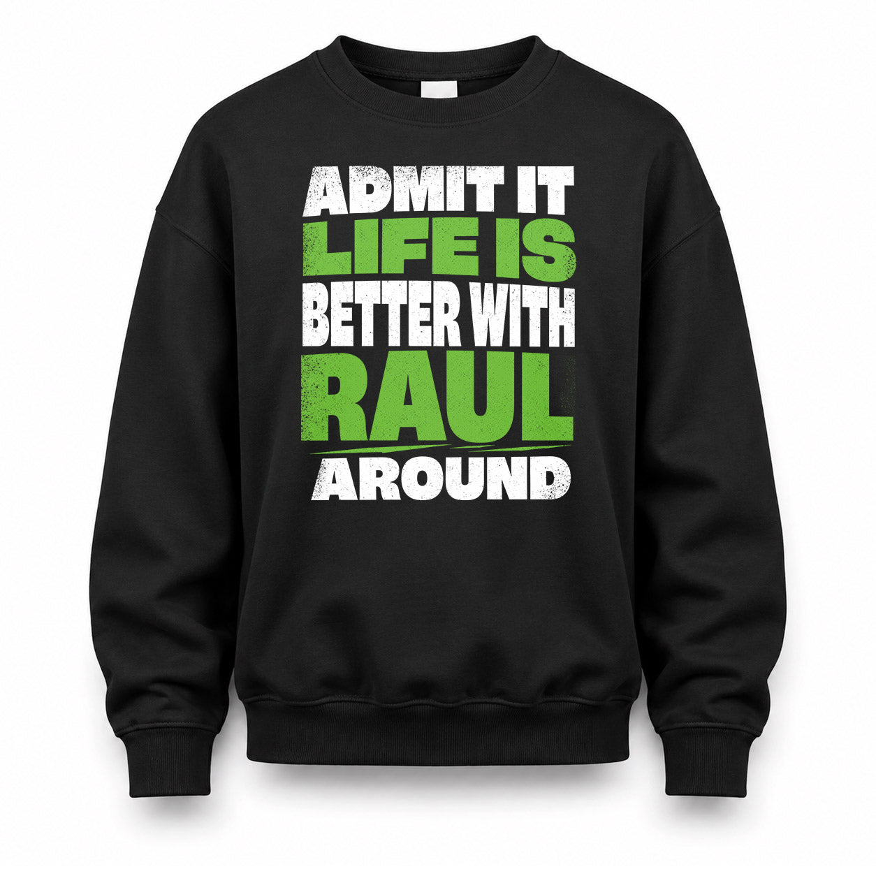 RAUL HP68-K4-189 – Personalized Funny Quote Apparel “Admit It, Life Is Better With NAME Around”