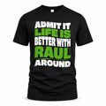 RAUL HP99-K4-189 – Personalized Funny Quote Apparel “Admit It, Life Is Better With NAME Around”
