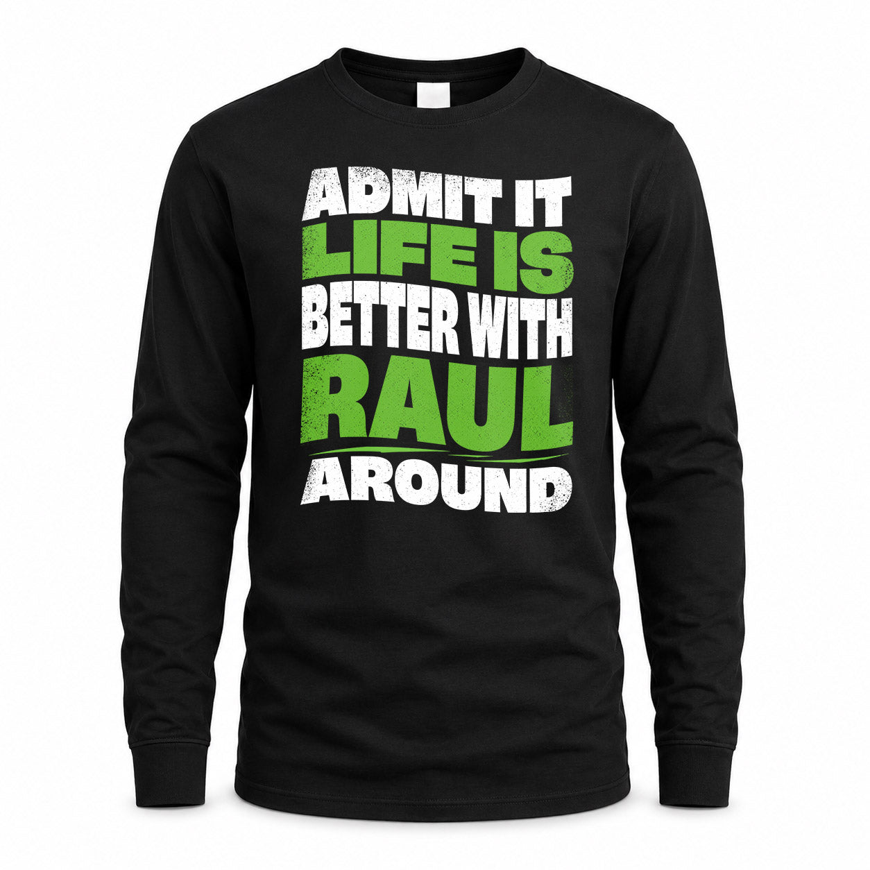 RAUL HP99-K4-189 – Personalized Funny Quote Apparel “Admit It, Life Is Better With NAME Around”