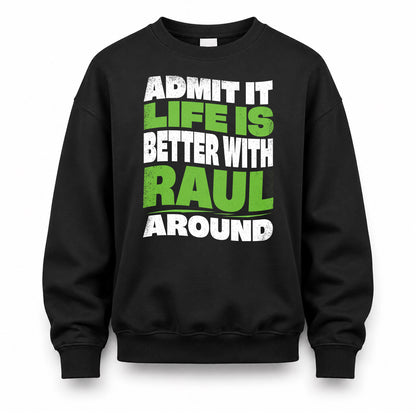 RAUL HP99-K4-189 – Personalized Funny Quote Apparel “Admit It, Life Is Better With NAME Around”