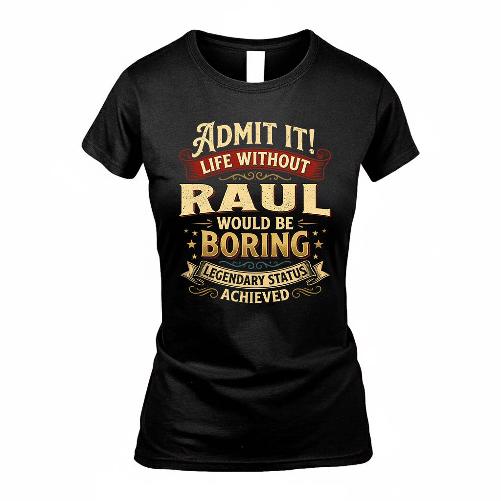 RAUL TP65-K5-268–Personalized Funny Quote Apparel “Life Without NAME Would Be Boring”