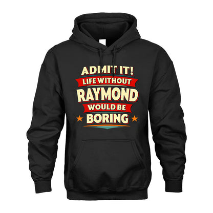 RAYMOND PH88-K2-106–Personalized Funny Quote Apparel “Life Without NAME Would Be Boring”
