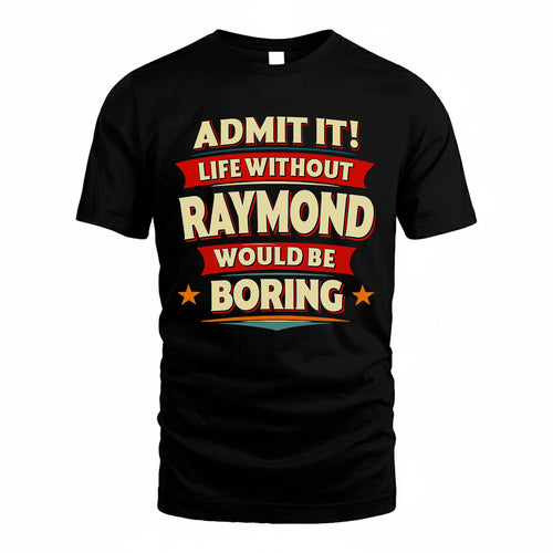 RAYMOND PH88-K2-106–Personalized Funny Quote Apparel “Life Without NAME Would Be Boring”