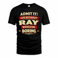 RAY PH88-K2-106–Personalized Funny Quote Apparel “Life Without NAME Would Be Boring”