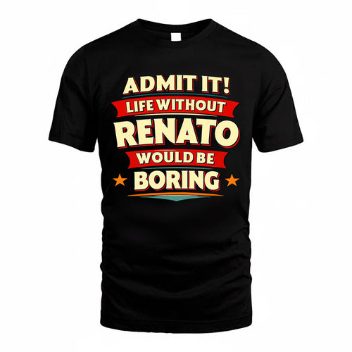 RENATO  PH88-K2-106–Personalized Funny Quote Apparel “Life Without NAME Would Be Boring”