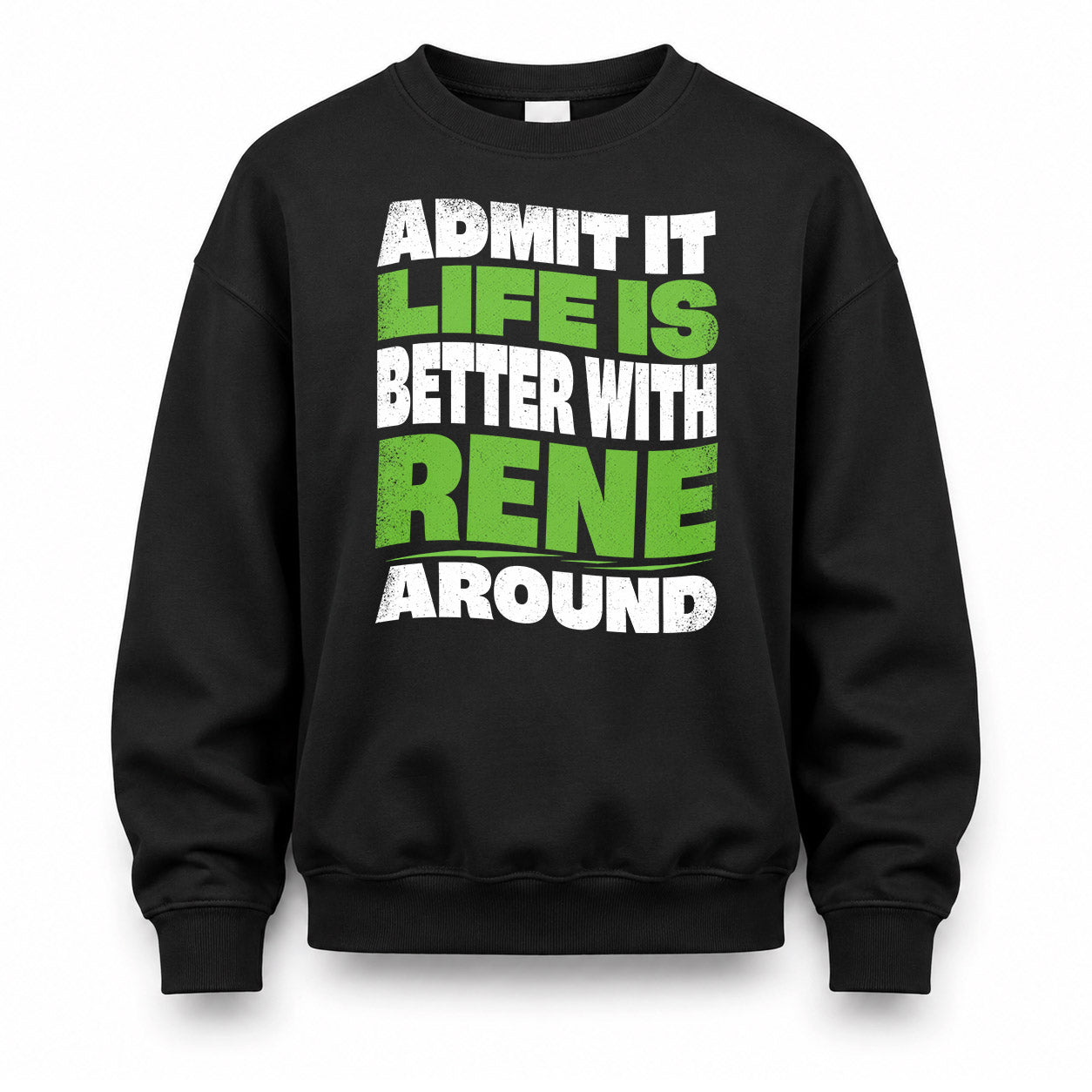 RENE HP99-K4-189 – Personalized Funny Quote Apparel “Admit It, Life Is Better With NAME Around”