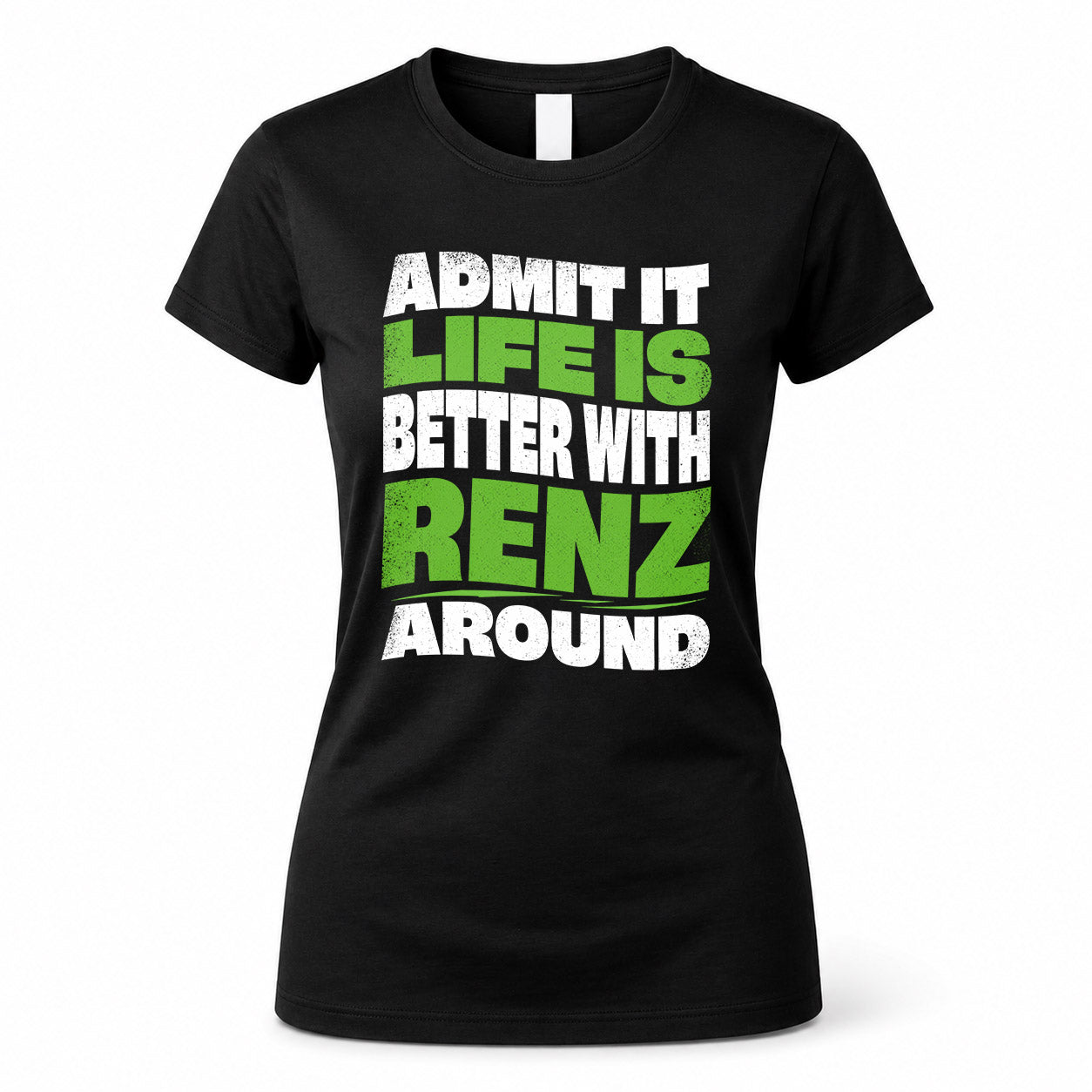 RENZ HP99-K4-189 – Personalized Funny Quote Apparel “Admit It, Life Is Better With NAME Around”