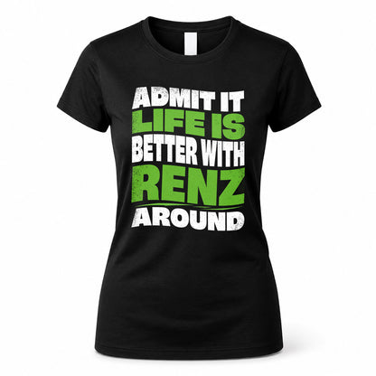 RENZ HP99-K4-189 – Personalized Funny Quote Apparel “Admit It, Life Is Better With NAME Around”