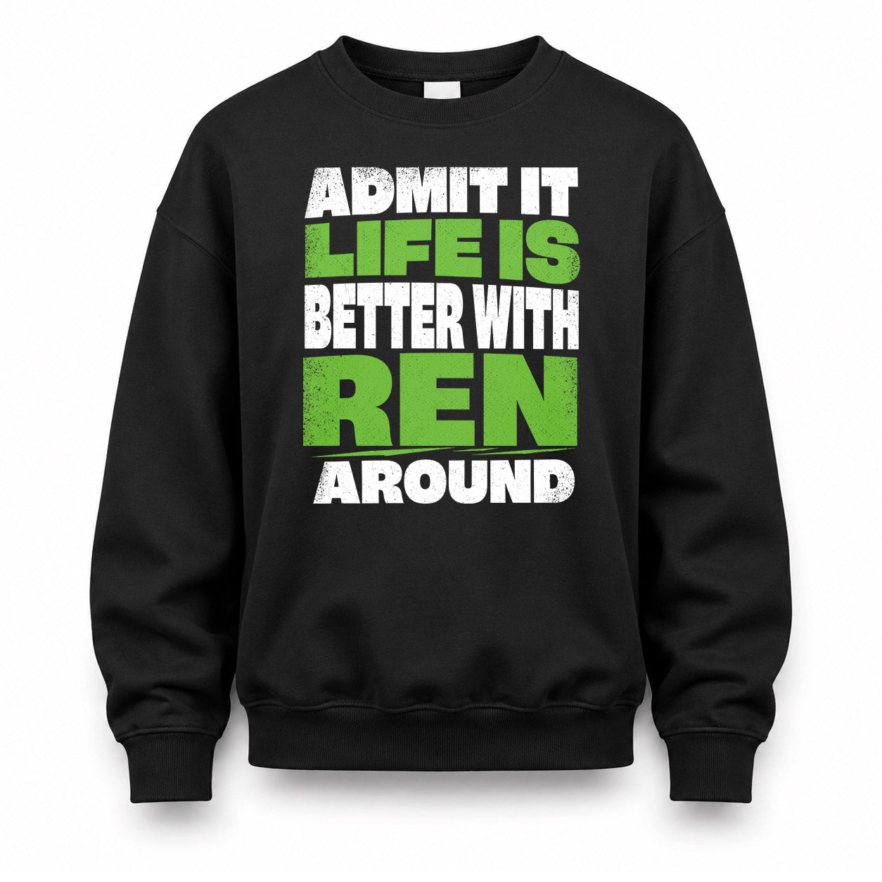 REN HP68-K4-189 – Personalized Funny Quote Apparel “Admit It, Life Is Better With NAME Around”