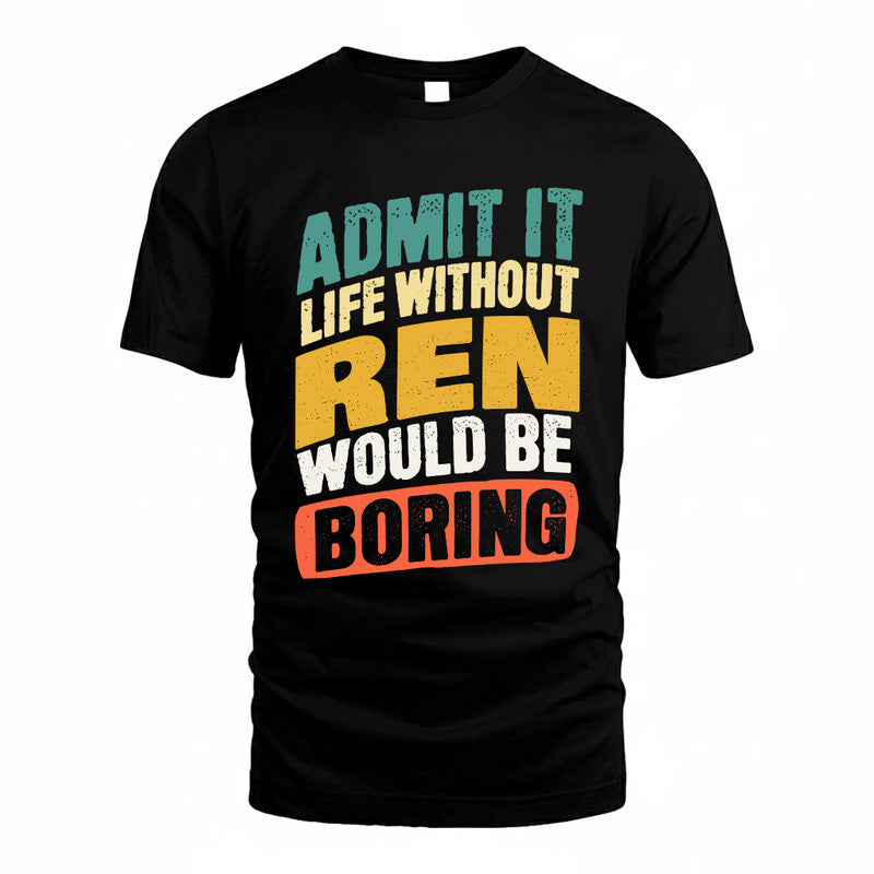 REN TP88-K4-229–Personalized Funny Quote Apparel “Life Without NAME Would Be Boring”