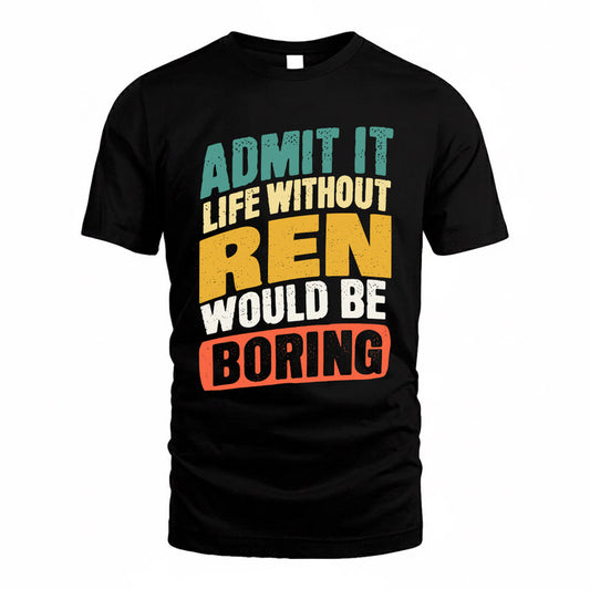 REN TP88-K4-229–Personalized Funny Quote Apparel “Life Without NAME Would Be Boring”