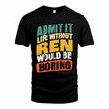REN TP88-K4-229–Personalized Funny Quote Apparel “Life Without NAME Would Be Boring”