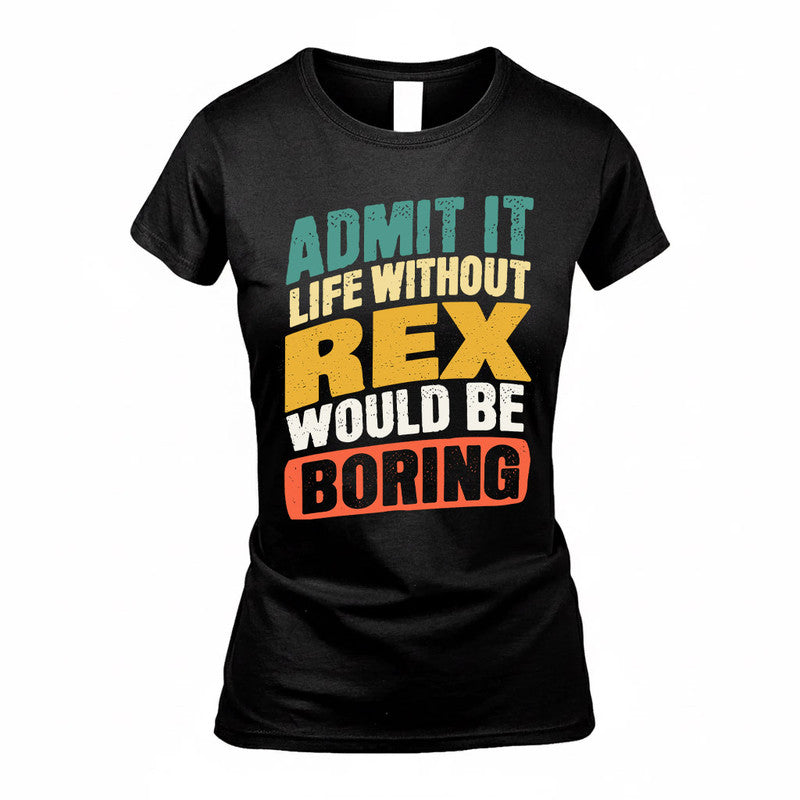 REX TP88-K4-229–Personalized Funny Quote Apparel “Life Without NAME Would Be Boring”