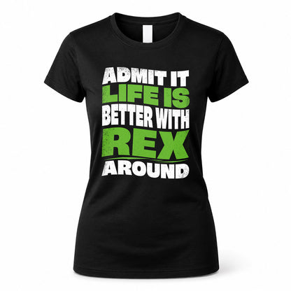 REX HP99-K4-189 – Personalized Funny Quote Apparel “Admit It, Life Is Better With NAME Around”