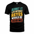 REYES TP88-K4-229–Personalized Funny Quote Apparel “Life Without NAME Would Be Boring”