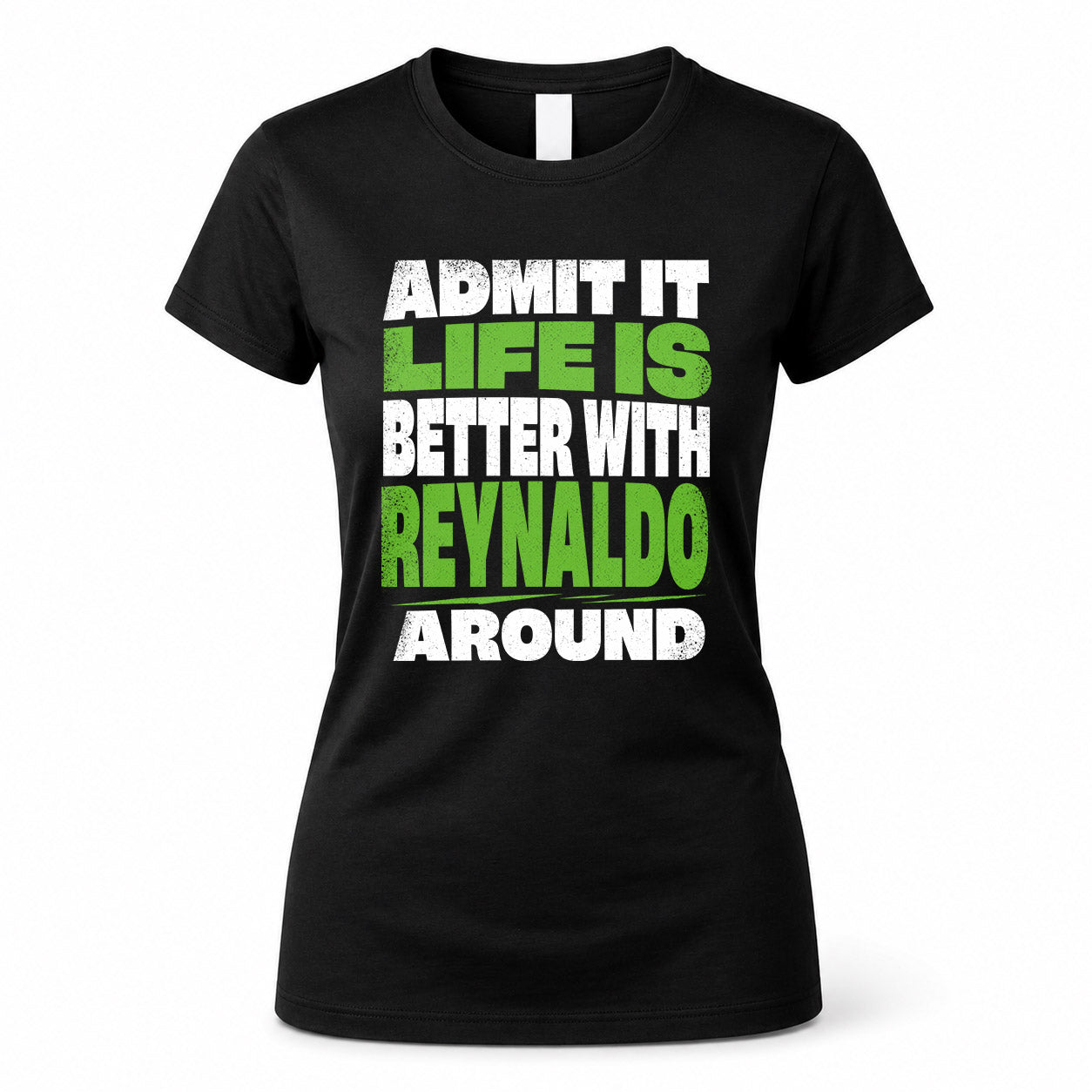 REYNALDO HP68-K4-189 – Personalized Funny Quote Apparel “Admit It, Life Is Better With NAME Around”