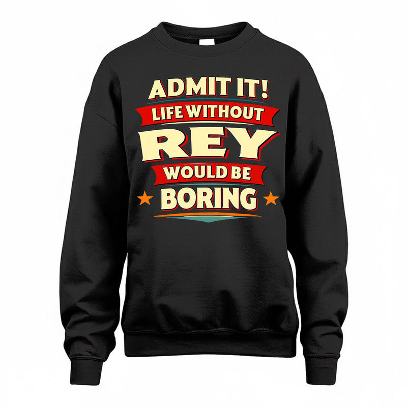 REY  PH88-K2-106–Personalized Funny Quote Apparel “Life Without NAME Would Be Boring”