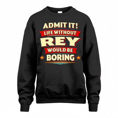 REY  PH88-K2-106–Personalized Funny Quote Apparel “Life Without NAME Would Be Boring”