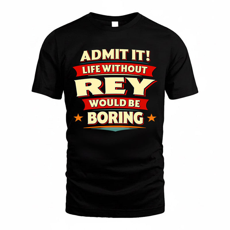 REY  PH88-K2-106–Personalized Funny Quote Apparel “Life Without NAME Would Be Boring”