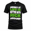 RICK HP99-K4-189 – Personalized Funny Quote Apparel “Admit It, Life Is Better With NAME Around”