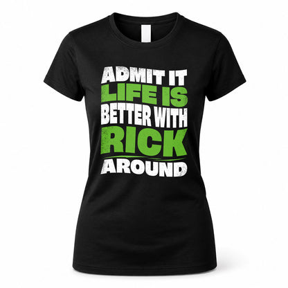 RICK HP99-K4-189 – Personalized Funny Quote Apparel “Admit It, Life Is Better With NAME Around”