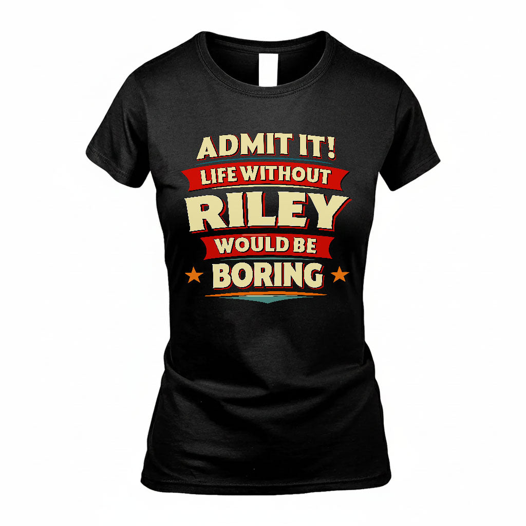 RILEY PH88-K2-106–Personalized Funny Quote Apparel “Life Without NAME Would Be Boring”