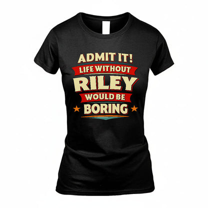 RILEY PH88-K2-106–Personalized Funny Quote Apparel “Life Without NAME Would Be Boring”