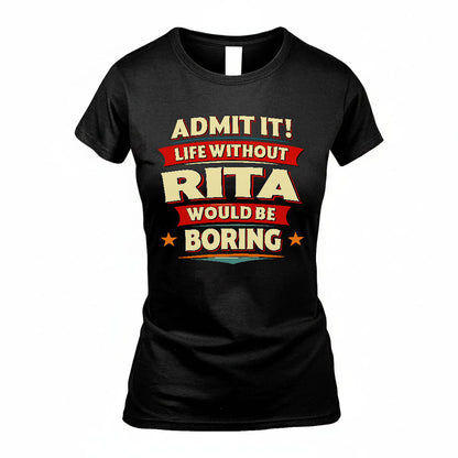 RITA PH88-K2-106–Personalized Funny Quote Apparel “Life Without NAME Would Be Boring”