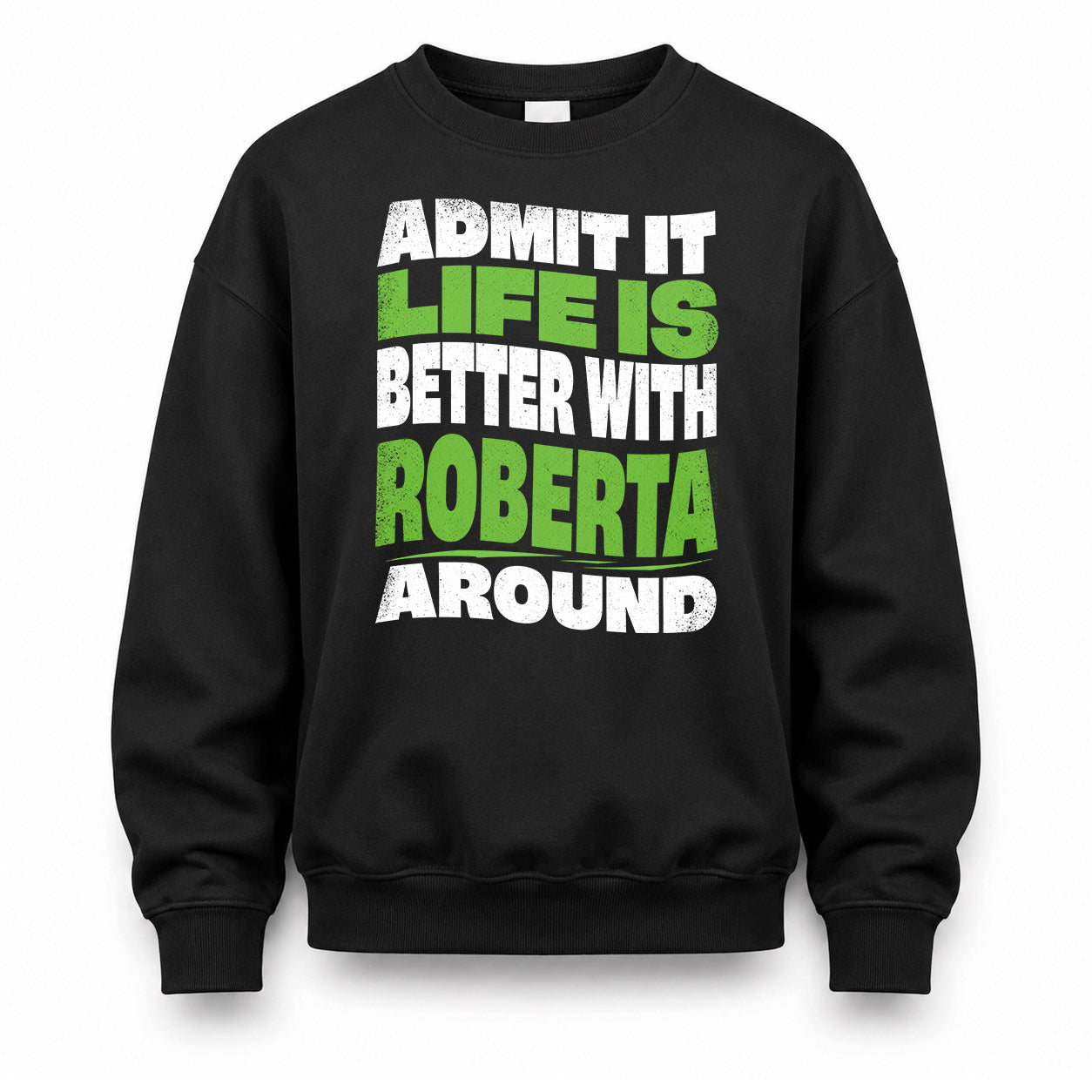 ROBERTA HP99-K4-189 – Personalized Funny Quote Apparel “Admit It, Life Is Better With NAME Around”