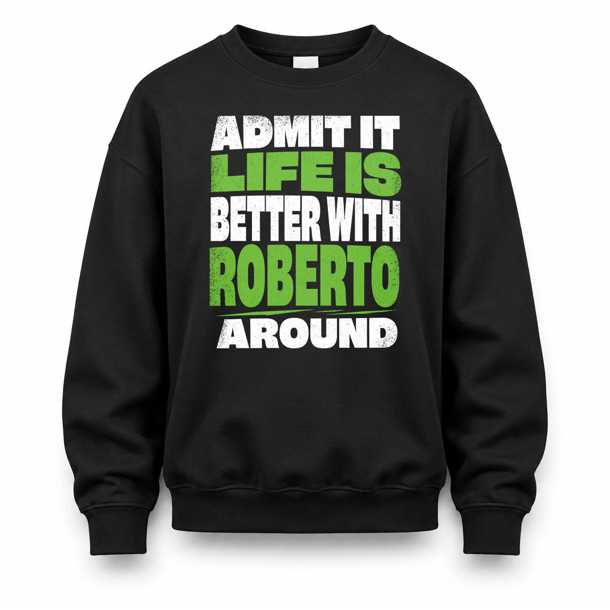 ROBERTO HP68-K4-189 – Personalized Funny Quote Apparel “Admit It, Life Is Better With NAME Around”