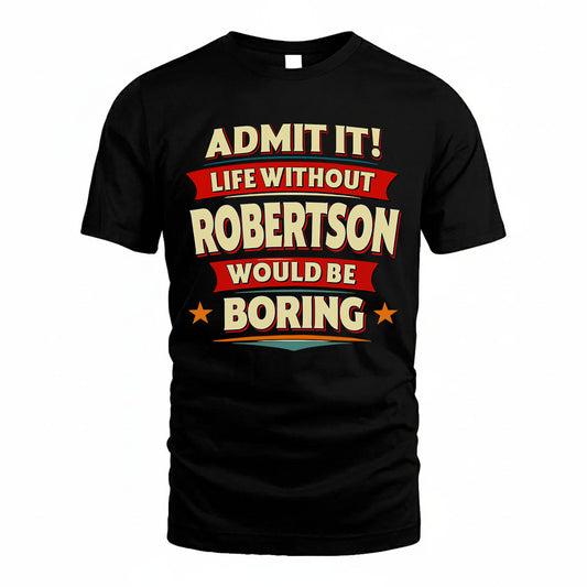 ROBERTSON PH88-K2-106–Personalized Funny Quote Apparel “Life Without NAME Would Be Boring”