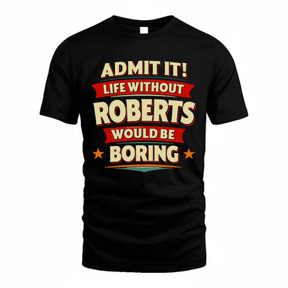 ROBERTS PH88-K2-106–Personalized Funny Quote Apparel “Life Without NAME Would Be Boring”