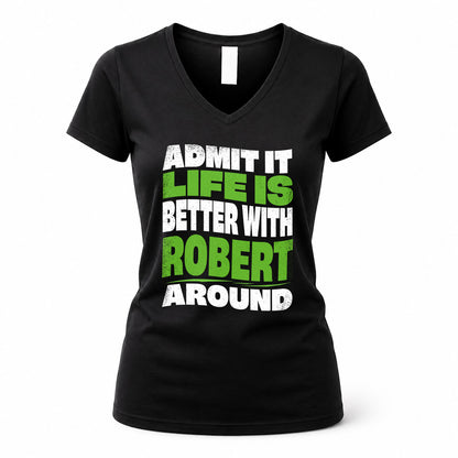 ROBERT HP99-K4-189 – Personalized Funny Quote Apparel “Admit It, Life Is Better With NAME Around”