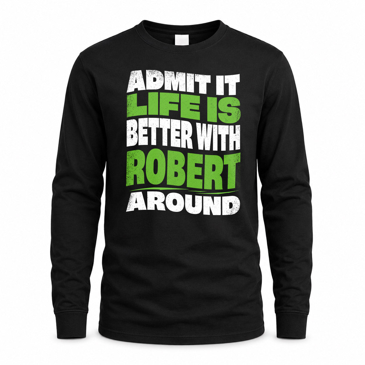 ROBERT HP99-K4-189 – Personalized Funny Quote Apparel “Admit It, Life Is Better With NAME Around”