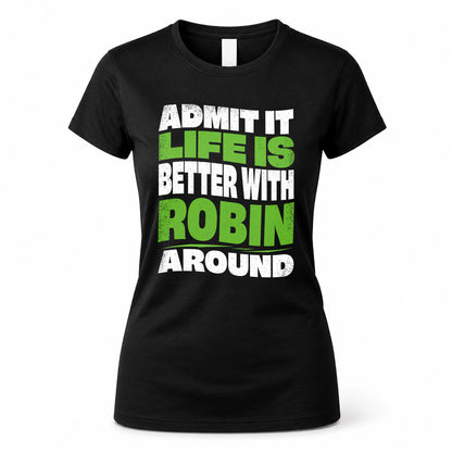 ROBIN HP99-K4-189 – Personalized Funny Quote Apparel “Admit It, Life Is Better With NAME Around”