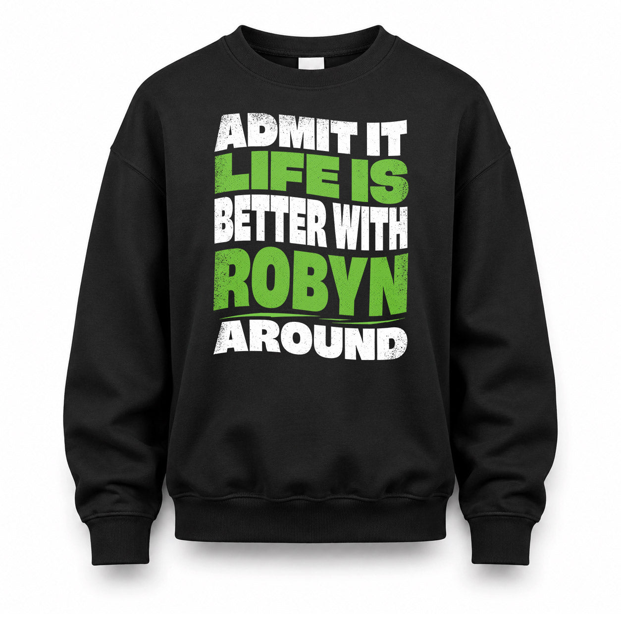 ROBYN HP99-K4-189 – Personalized Funny Quote Apparel “Admit It, Life Is Better With NAME Around”
