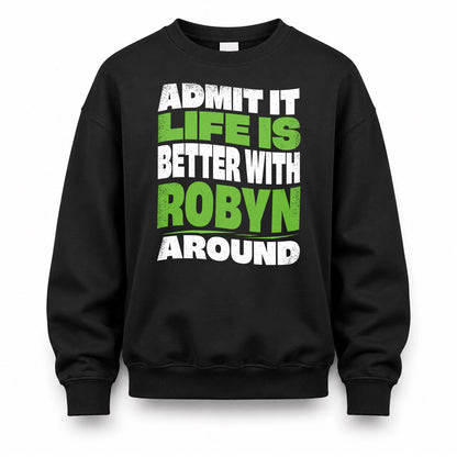 ROBYN HP99-K4-189 – Personalized Funny Quote Apparel “Admit It, Life Is Better With NAME Around”