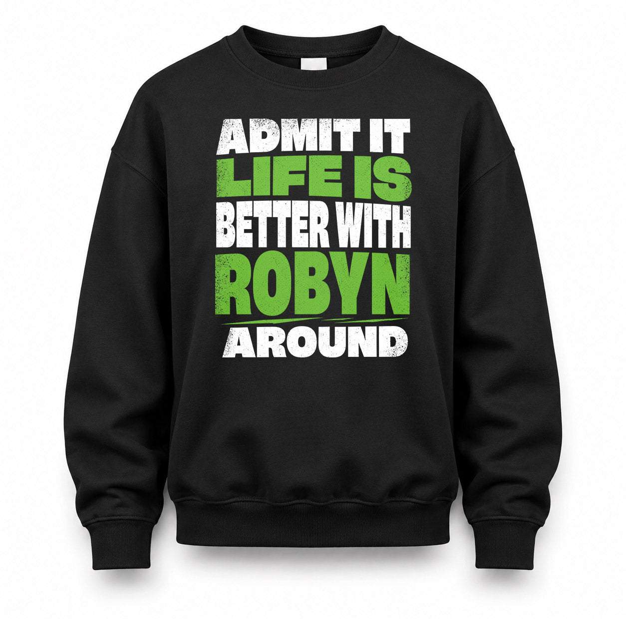 ROBYN HP68-K4-189 – Personalized Funny Quote Apparel “Admit It, Life Is Better With NAME Around”