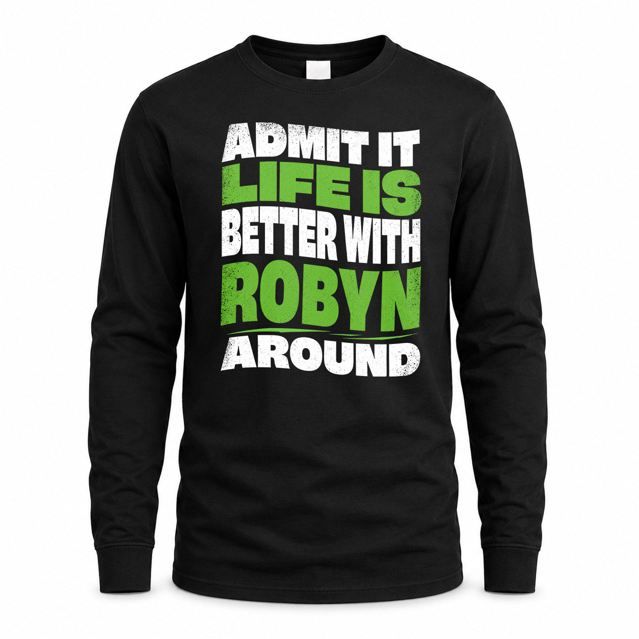 ROBYN HP99-K4-189 – Personalized Funny Quote Apparel “Admit It, Life Is Better With NAME Around”