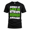 RODRIGO HP99-K4-189 – Personalized Funny Quote Apparel “Admit It, Life Is Better With NAME Around”
