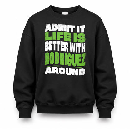 RODRIGUEZ HP99-K4-189 – Personalized Funny Quote Apparel “Admit It, Life Is Better With NAME Around”