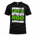 ROD HP99-K4-189 – Personalized Funny Quote Apparel “Admit It, Life Is Better With NAME Around”