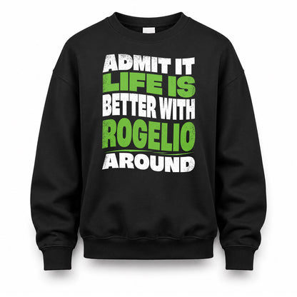 ROGELIO HP99-K4-189 – Personalized Funny Quote Apparel “Admit It, Life Is Better With NAME Around”