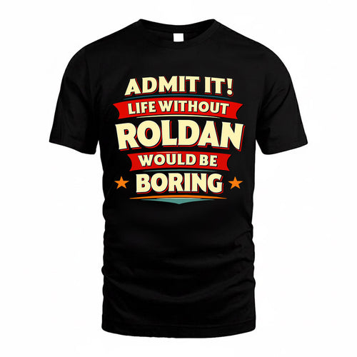 ROLDAN  PH88-K2-106–Personalized Funny Quote Apparel “Life Without NAME Would Be Boring”