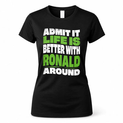 RONALD HP99-K4-189 – Personalized Funny Quote Apparel “Admit It, Life Is Better With NAME Around”