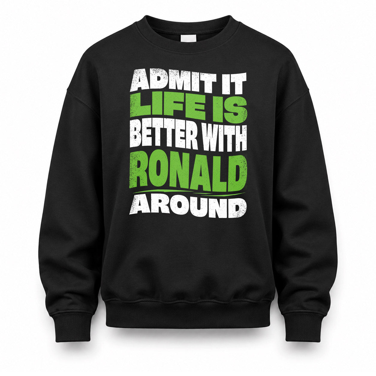 RONALD HP99-K4-189 – Personalized Funny Quote Apparel “Admit It, Life Is Better With NAME Around”