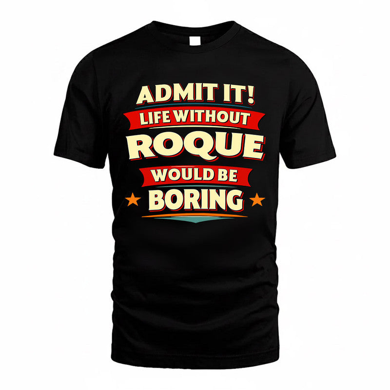 ROQUE  PH88-K2-106–Personalized Funny Quote Apparel “Life Without NAME Would Be Boring”