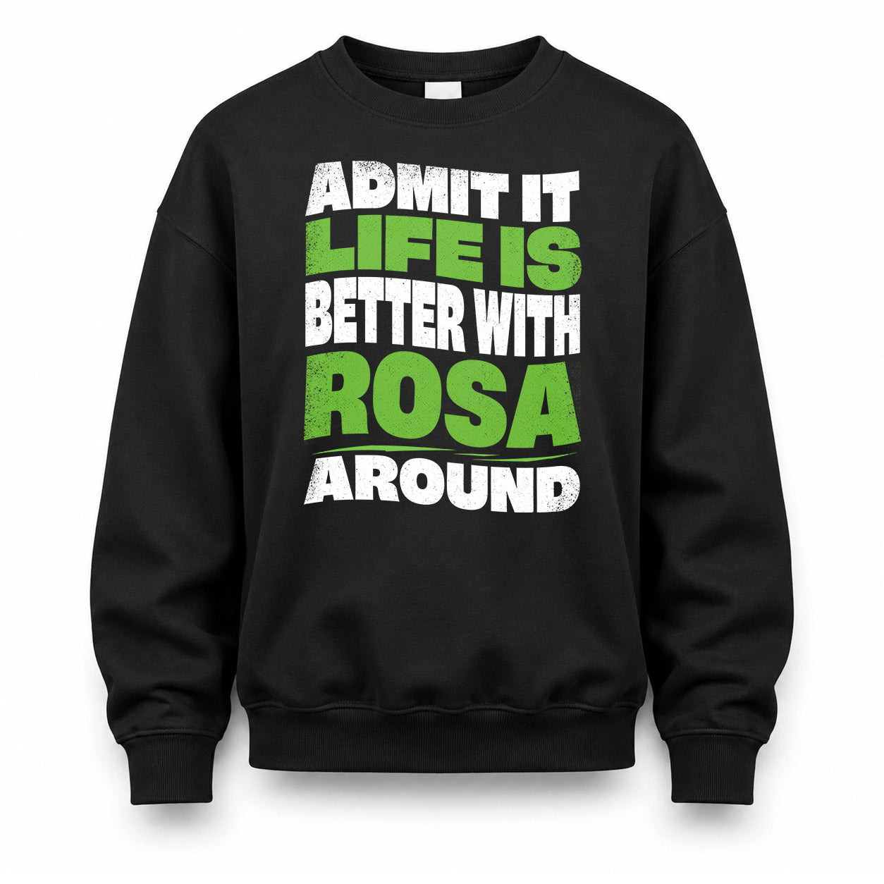 ROSA HP99-K4-189 – Personalized Funny Quote Apparel “Admit It, Life Is Better With NAME Around”
