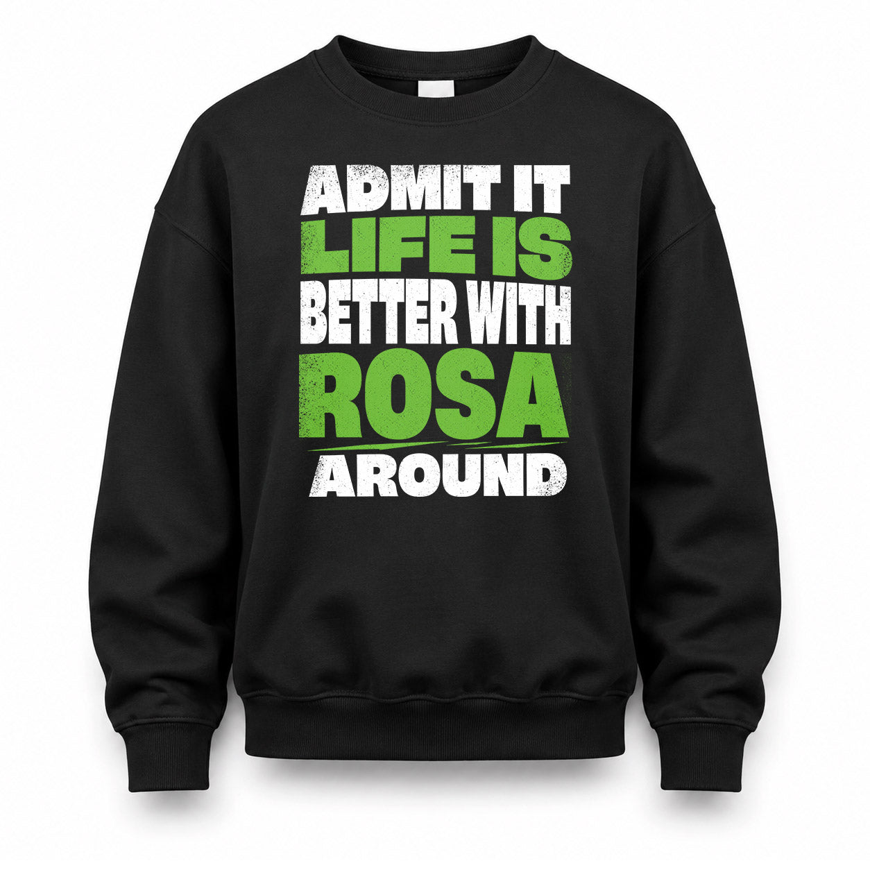 ROSA HP68-K4-189 – Personalized Funny Quote Apparel “Admit It, Life Is Better With NAME Around”